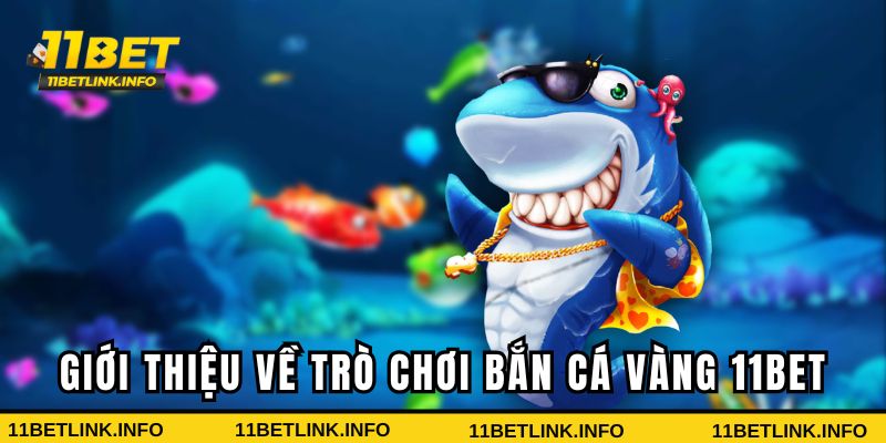 Giới thiệu về trò chơi bắn cá vàng 11BET Giới thiệu về trò chơi bắn cá vàng 11BET