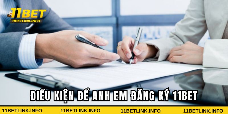 Điều kiện để anh em đăng ký 11BET Điều kiện để anh em đăng ký 11BET