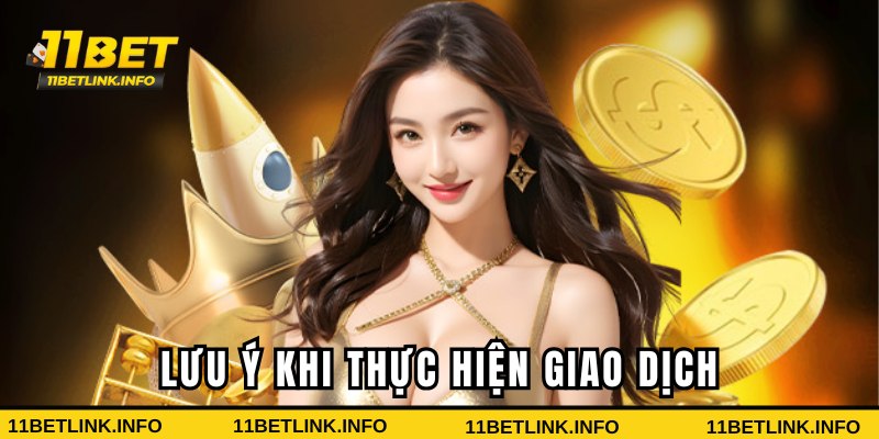 Những lưu ý khi hội viên thực hiện giao dịch tại 11bet