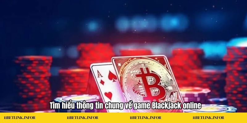 Blackjack online Tìm hiểu thông tin chung về game Blackjack online